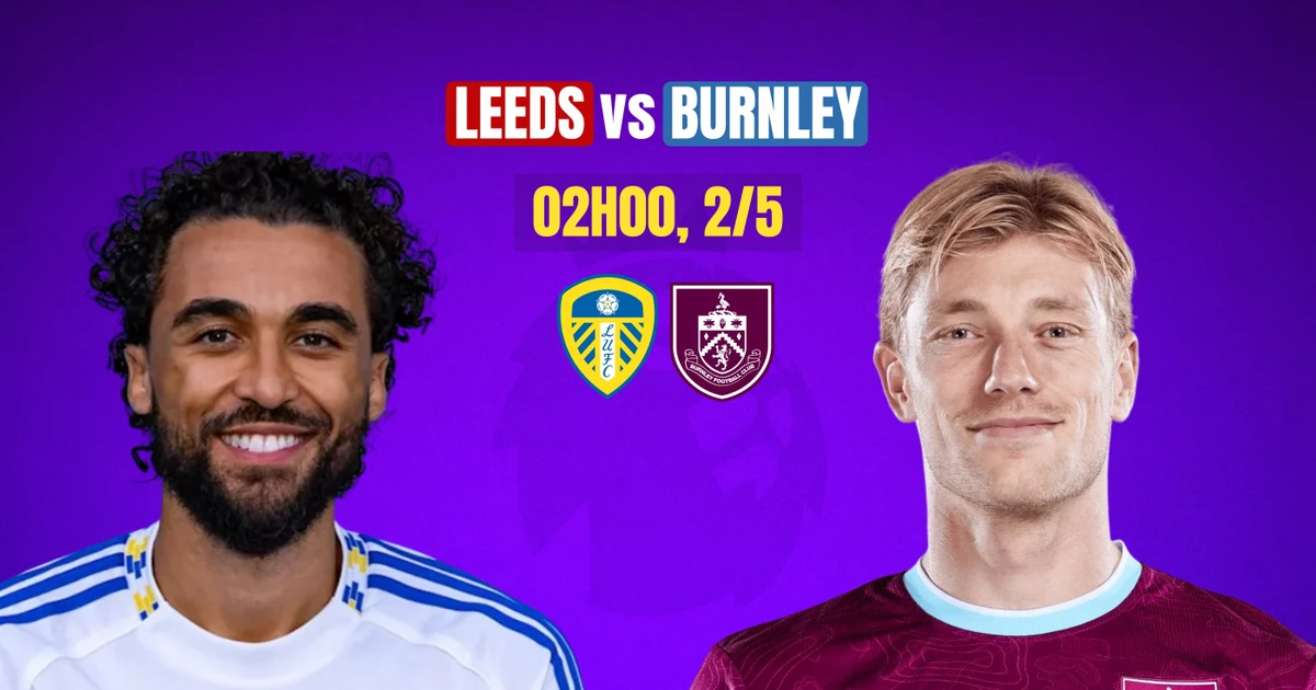 Nhận định Leeds vs Burnley: Vé trụ hạng nằm trong tầm tay chủ nhà